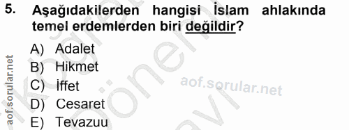 5. soru: Aşağıdakilerden hangisi Islam ahlakında temel erdemlerden biri değildir? A) Adalet B) Hikmet C) iffet aof.sgrular.net…