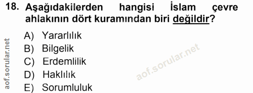 18. soru: Aşağıdakilerden hangisi islam çevre ahlakının dört kuramından biri değildir? A) Yararlılık B) Bilgelik C) Erdemlilik…