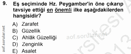 9. soru: Eş seçiminde Hz. Peygamber'in öne çıkarıp tavsiye ettiği en önemli ilke aşağıdakilerden hangisidir? A) Zarafet B) Güz…