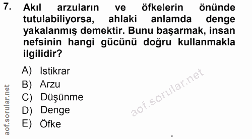 7. soru: Akıl arzuların ve öfkelerin önünde tutulabiliyorsa, ahlaki anlamda denge yakalanmış demektir. Bunu başarmak, insan ne…