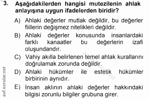 3. soru: Aşağıdakilerden hangisi mutezilenin ahlak anlayışına uygun ifadelerden biridir? A) Ahlaki değerler mutlak değildir, b…