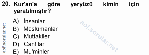 20. soru: Kur'an'a göre yeryüzü kimin için yaratılmıştır? A) Insanlar B) Müslümanlar C) Muttakiler D) Canlilar E) Mu'minler