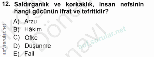 12. soru: Saldırganlık ve korkaklık, insan nefsinin hangi gücünün ifrat ve tefritidir? A) Arzu B) Hâkim o1 C) Ofke D) Düşünme E…