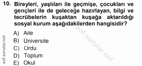 10. soru: Bireyleri, yaşlıları ile geçmişe, çocukları ve gençleri ile de geleceğe hazırlayan, bilgi ve tecrübelerin kuşaktan ku…