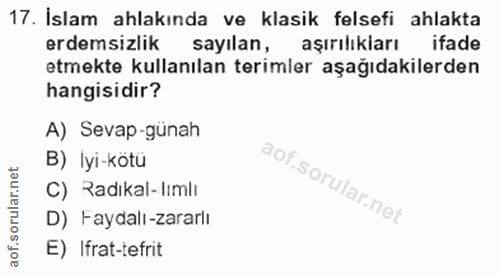 17. soru: İslam ahlakında ve klasik felsefi ahlakta erdemsizlik sayılan, aşırılıkları ifade etmekte kullanılan terimler aşağıda…