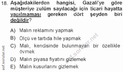 18. soru: Aşağıdakilerden hangisi, Gazali'ye göre müşteriye zulüm sayılacağı için ticari hayatta yapılmaması gereken dört şeyde…