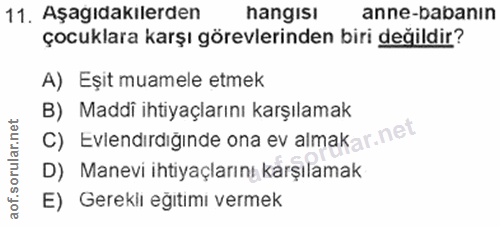11. soru: Aşagıdakılerden hangisı anne-babanın çocuklara karşı görevlerinden biri değildir? A) Eşit muamele etmek B) Maddi ihti…