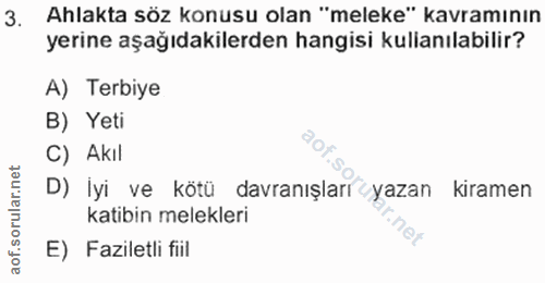 3. soru: Ahlakta söz konusu olan "meleke" kavramının yerine aşağıdakilerden hangisi kulianılabilir? A) Terbiye B) Yeti C) Akıl…