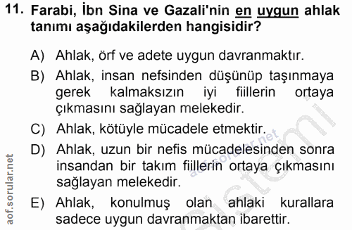 11. soru: Farabi, İbn Sina ve Gazali'nin en uygun ahlak tanımı aşağıdakilerden hangisidir? A) Ahlak, örf ve adete uygun davranm…