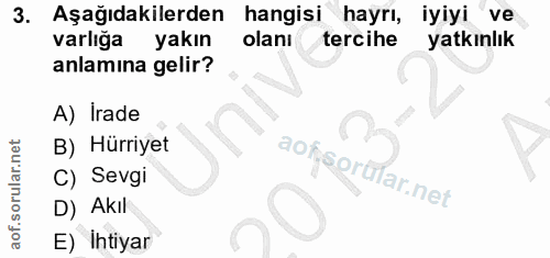 3. soru: Aşagıdakilerden hangisi hayrı, iyiyi ve varlığa yakın olanı tercihe yatkınlık anlamına gelir? A) Irade B) Hürriyet ao…