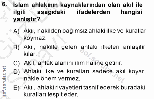 6. soru: İslam ahlakının kaynaklarından olan akıl ile ilgili aşağıdaki ifadelerden hangisi yanlıştır? A) Akıl, nakılden bağıms…