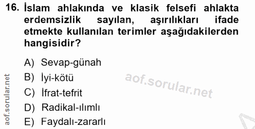16. soru: Islam ahlakında ve klasik felsefi ahlakta erdemsizlik sayılan, aşırılıkları ifade etmekte kullanılan terimler aşağıda…
