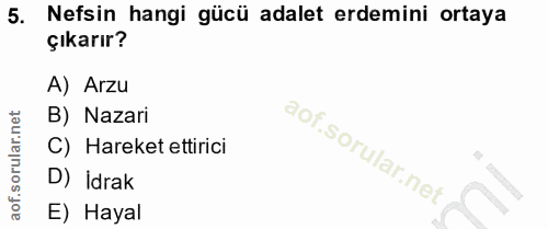 5. soru: Nefsin hangi gücü adalet erdemini ortaya çıkarır? A) Arzu B) Nazari C) Hareket ettirici D) İdrak E) Hayal