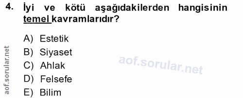 4. soru: İyi ve kötü aşağıdakilerden hangisinin temel kavramlarıdır? A) Estetik B) Siyaset C) Ahlak D) Felsefe E) Bilim