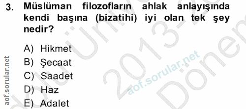 3. soru: Müslüman filozofların ahlak anlayışında kendi başına (bizatihi) iyi olan tek şey nedir? A) Hikmet B) Şecaat one C) Sa…