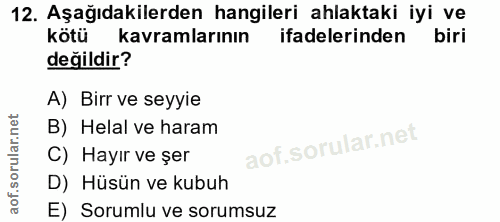 12. soru: Aşağıdakilerden hangileri ahlaktaki iyi ve kötü kavramlarının ifadelerinden biri değildir? A) Birr ve seyyie B) Helal…