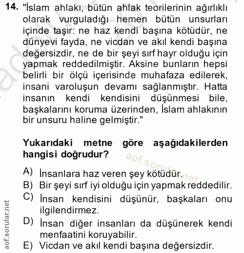 14. soru: "İslam ahlakı, bütün ahlak teorilerinin ağırlıklı olarak vurguladığı hemen butün unsurları içinde taşır: ne haz kendi…