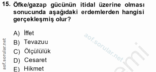 15. soru: Öfke/gazap gücünün itidal üzerine olması sonucunda aşağıdaki erdemlerden hangisi gerçekleşmiş olur? A) iffet B) Tevaz…