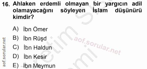 16. soru: Ahlaken erdemli olmayan bir yargıcın adil olamayacağını| söyleyen İslam düşünürü kimdir? A) Ibn Omer B) Ibn Rüşd C) İ…