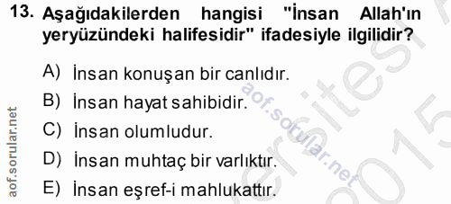 13. soru: Aşağıdakilerden hangisi "İnsan Allah'ın yeryüzündeki halifesidir" ifadesiyle ilgilidir? A) İnsan konuşan bir canlıdır…