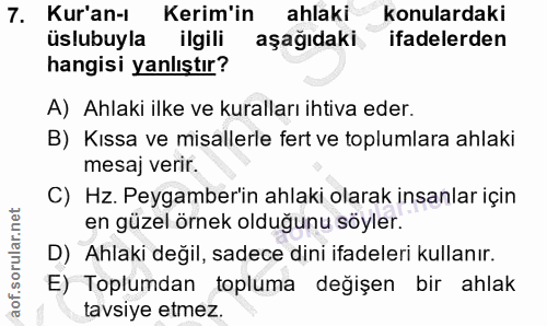 7. soru: Kur'an-ı Kerim'in ahlaki konulardaki üslubuyla ilgili aşağıdaki ifadelerden hangisi yanlıştır? A) Ahlaki ilke ve kura…