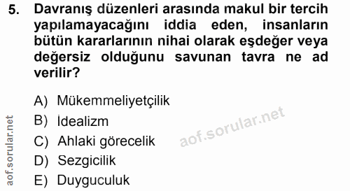 5. soru: Davranış düzenleri arasında makul bir tercih yapılamayacağını iddia eden, insanların bütün kararlarının nihai olarak…
