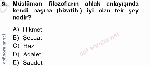 9. soru: ,Müslüman filozofların ahlak anlayışında kendi başına (bizatihi) iyi olan tek şey nedir? A) Hikmet B) Şecaat C) Haz D…