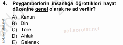 4. soru: Peygamberlerin insanlığa öğrettikleri hayat düzenine genel olarak ne ad verilir? A) Kanun B) Din C) Töre D) Ahlak E)…