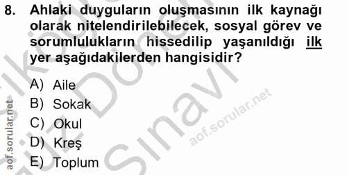 8. soru: Ahlaki duyguların oluşmasının ilk kaynağı olarak nitelendirilebilecek, sosyal görev ve sorumlulukların hissedilip yaş…