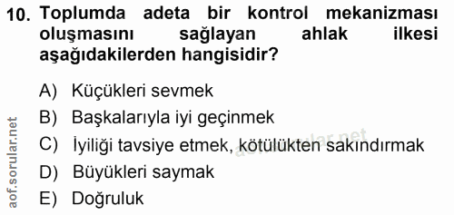 10. soru: Toplumda adeta bir kontrol mekanizması oluşmasını sağlayan ahlak ilkesi aşağıdakilerden hangisidir? A) Küçükleri sevm…