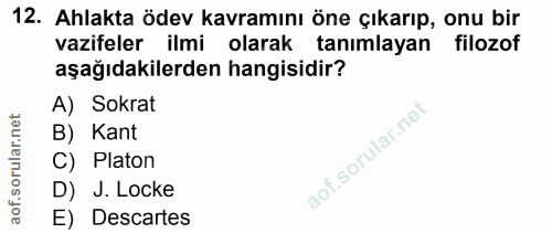 12. soru: Ahlakta ödev kavramını öne çıkarıp, onu bir vazifeler ilmi olarak tanımlayan filozof aşağıdakilerden hangisidir? A) S…