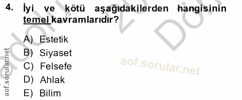 4. soru: İyi ve kötü aşağıdakilerden hangisinin temel kavramlarıdır? A) Estetik B) Siyaset C) Felsefe D) Ahlak E) Bilim