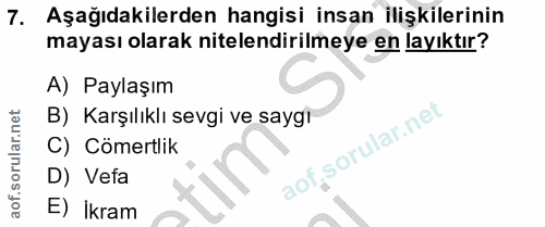 7. soru: Aşağıdakilerden hangisi insan ilişkilerinin mayası olarak nitelendirilmeye en layıktır? A) Paylaşım B) Karşılıklı sev…