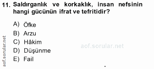 11. soru: Saldırganlık ve korkaklık, insan nefsinin hangi gücünün ifrat ve tefritidir? A) Öfke B) Arzu C) Hâkim D) Düşünme E) Fail