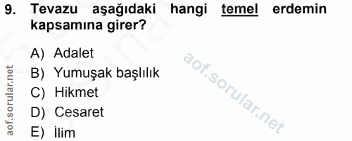 9. soru: Tevazu aşağıdaki hangi temel erdemin kapsamına girer? A) Adalet B) Yumuşak başlılık C) Hikmet D) Cesaret E) ilim
