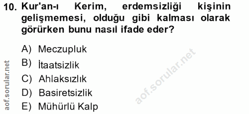 10. soru: Kur'an-i Kerim, erdemsizliği kişinin gelişmemesi, olduğu gibi kalması olarak görürken bunu nasıl ifade eder? A) Meczu…