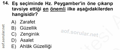 14. soru: Eş seçiminde Hz. Peygamber'in öne çıkarıp tavsiye ettiği en önemli ilke aşağıdakilerden hangisidir? A) Zarafet B) Güz…