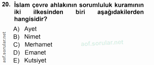 20. soru: İslam çevre ahlakının sorumluluk kuramının ilkesinden biri aşağıdakilerden hangisidir? A) Ayet B) Nimet C) Merhamet D…
