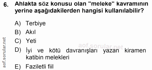 6. soru: Ahlakta söz konusu olan "meleke" kavramının yerine aşağıdakilerden hangisi kullanılabilir? A) Terbiye B) Akıl C) Yeti…