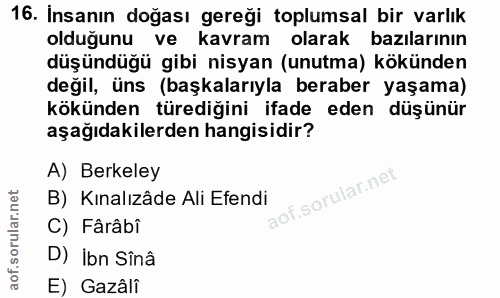 16. soru: Insanın doğası gereği toplumsal bir varlık olduğunu ve kavram olarak bazılarının düşündüğü gibi nisyan (unutma) kökün…