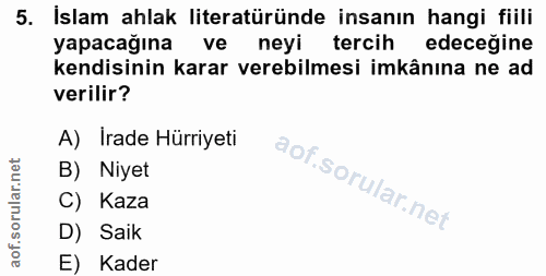 5. soru: İslam ahlak literatüründe insanın hangi fiili yapacağına ve neyi tercih edeceğine kendisinin karar verebilmesi imkânı…