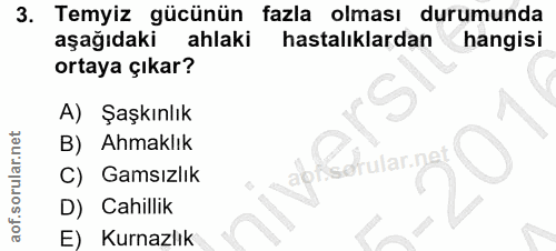 3. soru: Temyiz gücünün fazla olması durumunda aşağıdaki ahlaki hastalıklardan hangisi ortaya çıkar? A) Şaşkınlık B) Ahmaklık…
