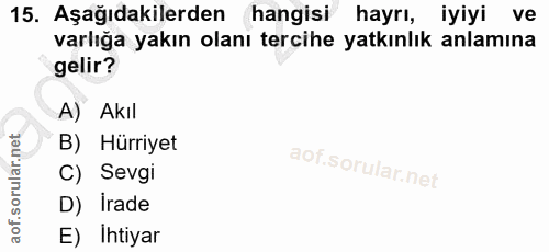 15. soru: Aşağıdakilerden hangisi hayrı, iyiyi ve varlığa yakın olanı tercihe yatkınlık anlamına gelir? A) Akıl B) Hürriyet C)…