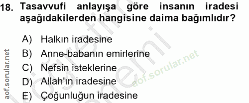 18. soru: Tasavvufi anlayışa göre insanın iradesi aşağıdakilerden hangisine daima bağımlıdır? A) Halkın iradesine B) Anne-baban…