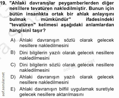 19. soru: "Ahlaki davranışlar peygamberlerden diğer nesillere tevatüren nakledilmiştir. Bunun için bütün insanlıkta ortak bir a…