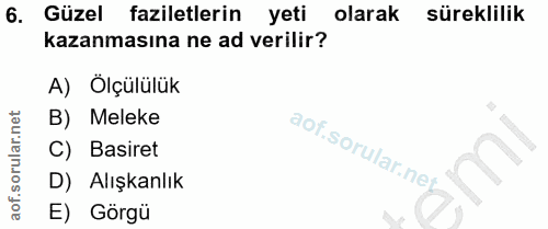6. soru: Güzel faziletlerin yeti olarak süreklilik kazanmasına ne ad verilir? A) Ölçülülük B) Meleke C) Basiret D) Alışkanlık…