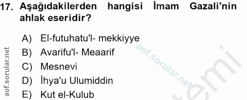 17. soru: Aşağıdakilerden hangisi İmam Gazali'nin ahlak eseridir? A) El-futuhatu'l- mekkiyye B) Avarifu'l- Meaarif f C) Mesnevi…