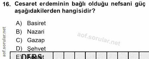 16. soru: Cesaret erdeminin bağlı olduğu nefsani güç aşağıdakilerden hangisidir? A) Basiret B) Nazari C) Gazap D) Sehvet ElAnlet