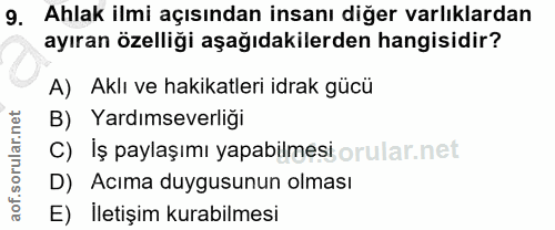 9. soru: Ahlak ilmi açısından insanı diğer varlıklardan ayıran özelliği aşağıdakilerden hangisidir? A) Aklı ve hakikatleri idr…