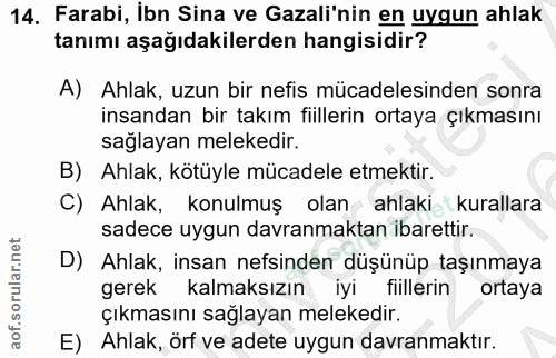 14. soru: Farabi, İbn Sina ve Gazali'nin en uygun ahlak tanımı aşağıdakilerden hangisidir? A) Ahlak, uzun bir nefis mücadelesin…